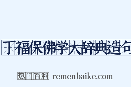 丁福保佛学大辞典造句是什么意思的图片